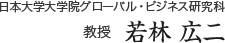 日本大学大学院グローバル・ビジネス研究科　教授　若林 広二